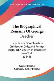 The Biographical Remains Of George Beecher, Beecher George