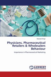 Physicians, Pharmaceutical Retailers & Wholesalers Behaviour, SINGH HARPREET