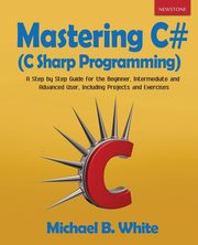 Mastering C# (C Sharp Programming), White Michael B.