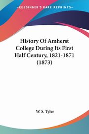 History Of Amherst College During Its First Half Century, 1821-1871 (1873), Tyler W. S.