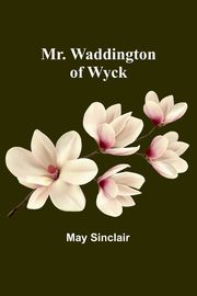 Mr. Waddington of Wyck, Sinclair May