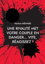 Une rivalit met votre couple en danger... vite, ragissez !, Mnard Martine