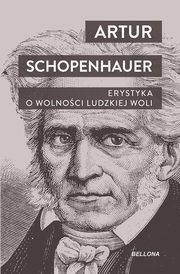 Erystyka. O wolnoci ludzkiej woli, Schopenhauer Arthur