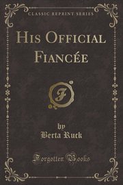 ksiazka tytu: His Official Fiance (Classic Reprint) autor: Ruck Berta