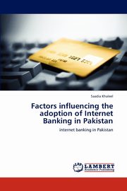 ksiazka tytu: Factors Influencing the Adoption of Internet Banking in Pakistan autor: Khaleel Saadia