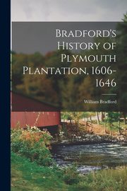 Bradford's History of Plymouth Plantation, 1606-1646, Bradford William