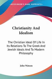 Christianity And Idealism, Watson John