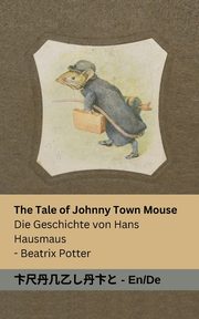 The Tale of Johnny Town-Mouse / Die Geschichte von Hans Hausmaus, Potter Beatrix