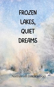 Frozen Lakes, Quiet Dreams, Blackwood Nathaniel