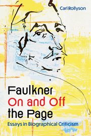 Faulkner on and Off the Page, Rollyson Carl