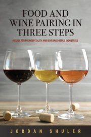 Food and Wine Pairing in Three Steps, Shuler Jordan