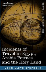 Incidents of Travel in Egypt, Arabia Petraea and the Holy Land, Stephens John Lloyd