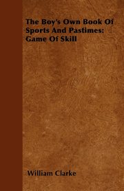 The Boy's Own Book Of Sports And Pastimes, Clarke William