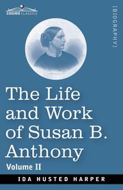 The Life and Work of Susan B. Anthony Volume II, Harper Ida H