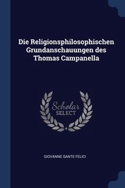 Die Religionsphilosophischen Grundanschauungen des Thomas Campanella, Felici Giovanne Sante