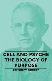Cell and Psyche - The Biology of Purpose, Sinnott Edmund W.