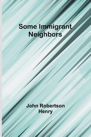 Some Immigrant Neighbors, Henry John Robertson