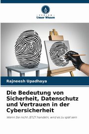 Die Bedeutung von Sicherheit, Datenschutz und Vertrauen in der Cybersicherheit, Upadhaya Rajneesh