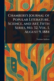 Chambers's Journal of Popular Literature, Science, and Art, Fifth Series, No. 32, Vol. I, August 9, 1884, Various