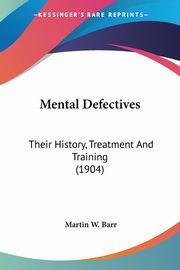 Mental Defectives, Barr Martin W.