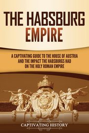 The Habsburg Empire, History Captivating