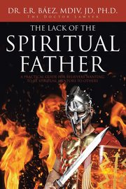 The Lack of the Spiritual Father, Bez MDiv JD Ph.D. Dr. E.R.