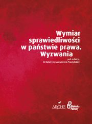 Wymiar sprawiedliwoci w pastwie prawa. Wyzwania, Gajowniczek-Pruszyska Katarzyna