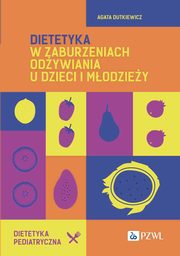 ksiazka tytu: Dietetyka w zaburzeniach odywiania u dzieci i modziey autor: Dutkiewicz Agata