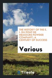 ksiazka tytu: The history of the E. I. Du Pont de Nemours powder company; a century of success autor: Various