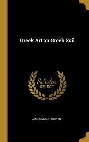 ksiazka tytu: Greek Art on Greek Soil autor: Hoppin James Mason