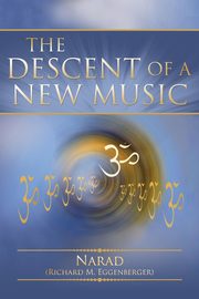 The Descent of a New Music, Eggenberger Narad Richard M.