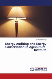 Energy Auditing and Energy Conservation In Agricultural Institute, Chander P. Ravi