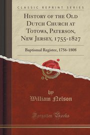 ksiazka tytu: History of the Old Dutch Church at Totowa, Paterson, New Jersey, 1755-1827 autor: Nelson William