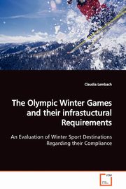The Olympic Winter Games and their infrastuctural Requirements  An Evaluation of Winter Sport Destinations Regarding their Compliance, Lembach Claudia