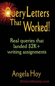 QUERY LETTERS THAT WORKED! Real Queries That Landed $2K+ Writing Assignments - SECOND EDITION, Hoy Angela J.