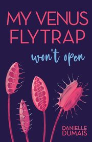 My Venus Flytrap Won't Open, Dumais Danielle