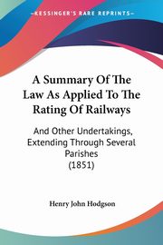 A Summary Of The Law As Applied To The Rating Of Railways, Hodgson Henry John