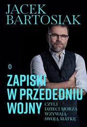 Zapiski w przededniu wojny, czyli dzieci morza wzywaj swoj matk, Bartosiak Jacek