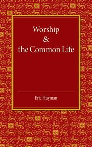 Worship and the Common Life, Hayman Eric