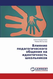 ksiazka tytu: Vliyanie Pedagogicheskogo Obshcheniya Na Identichnost' Shkol'nikov autor: Asadullina Olesya