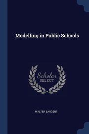 Modelling in Public Schools, Sargent Walter