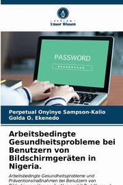 Arbeitsbedingte Gesundheitsprobleme bei Benutzern von Bildschirmgerten in Nigeria., Sampson-Kalio Perpetual Onyinye