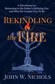 Rekindling the Fire, Nichols John W