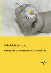 Grundriss der operativen Geburtshilfe, Schauta Friedrich
