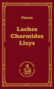 Laches, czyli O odwadze Charmides, czyli O umiarkowaniu; Lyzis, czyli O przyjani, Platon