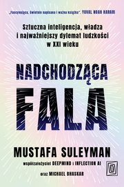 Nadchodzca fala. Sztuczna inteligencja, wadza i najwaniejszy dylemat ludzkoci w XXI wieku, Suleyman Mustafa, Bhaskar Michael