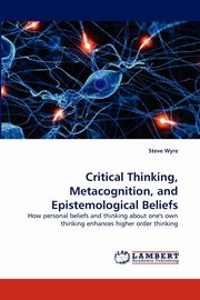 Critical Thinking, Metacognition, and Epistemological Beliefs, Wyre Steve