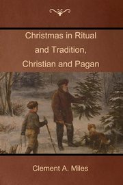 Christmas in Ritual and Tradition, Christian and Pagan, Miles Clement A.