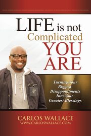 Life Is Not Complicated-You Are, Wallace Carlos