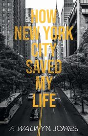 How New York City Saved My Life, Jones F. Walwyn